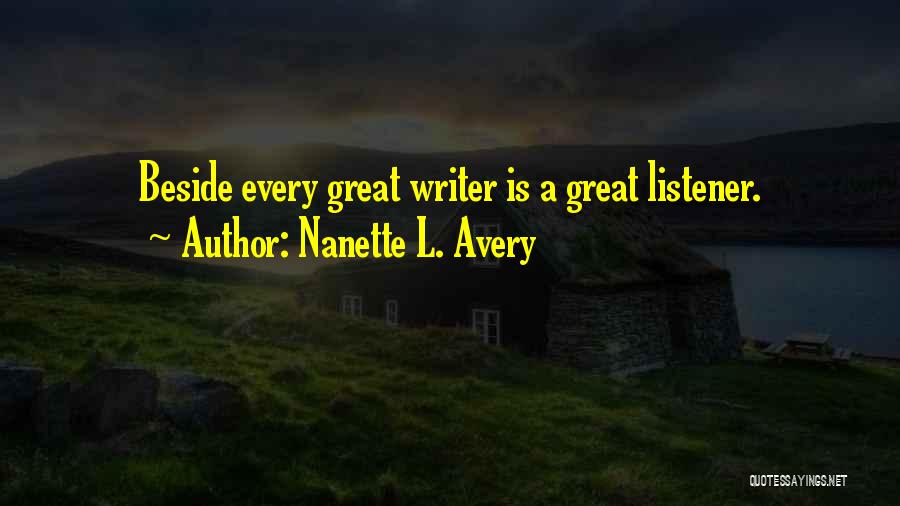 Nanette L. Avery Quotes: Beside Every Great Writer Is A Great Listener.