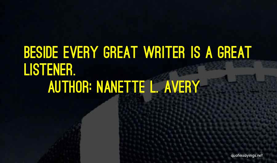 Nanette L. Avery Quotes: Beside Every Great Writer Is A Great Listener.