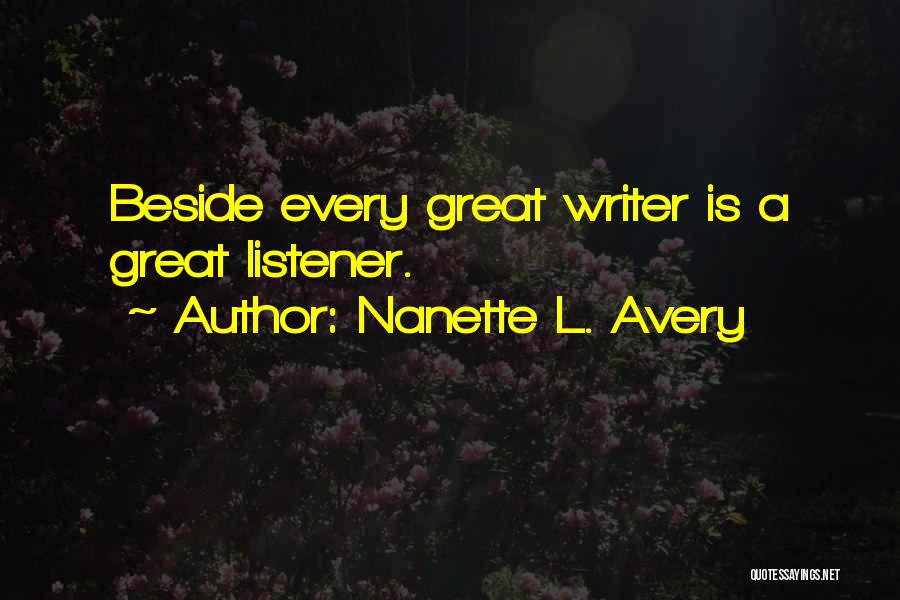 Nanette L. Avery Quotes: Beside Every Great Writer Is A Great Listener.