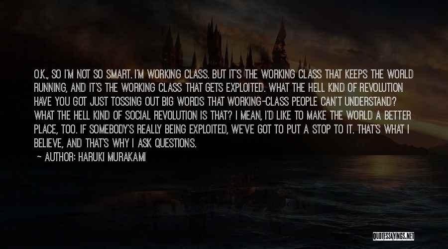 Haruki Murakami Quotes: O.k., So I'm Not So Smart. I'm Working Class. But It's The Working Class That Keeps The World Running, And