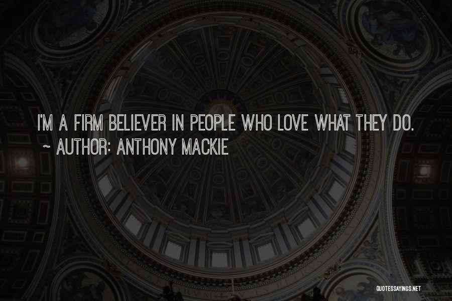 Anthony Mackie Quotes: I'm A Firm Believer In People Who Love What They Do.