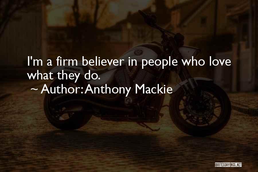 Anthony Mackie Quotes: I'm A Firm Believer In People Who Love What They Do.