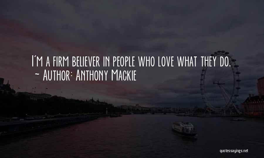 Anthony Mackie Quotes: I'm A Firm Believer In People Who Love What They Do.