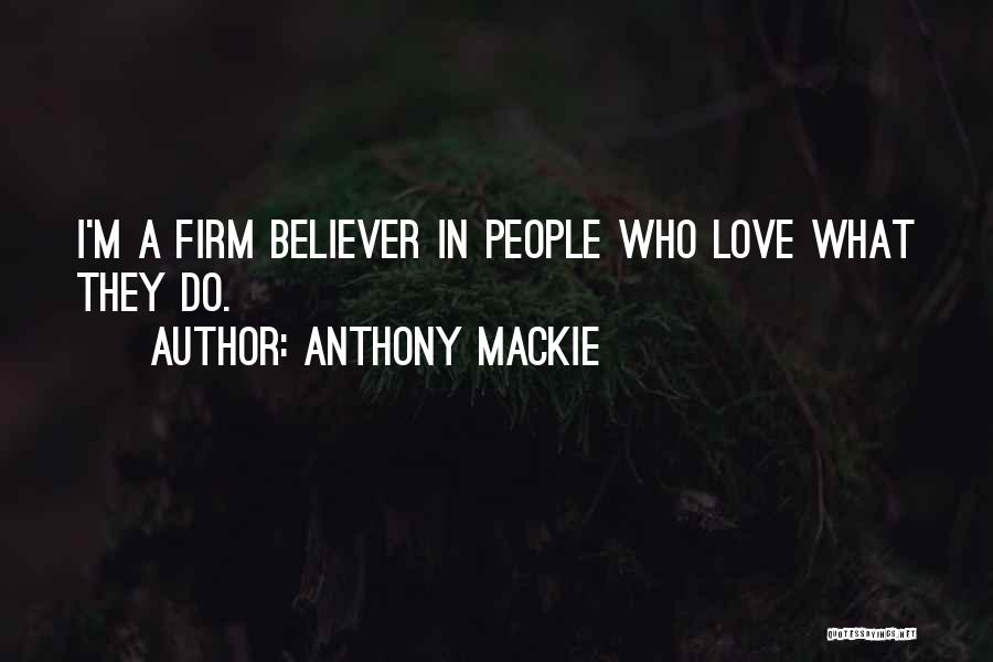 Anthony Mackie Quotes: I'm A Firm Believer In People Who Love What They Do.