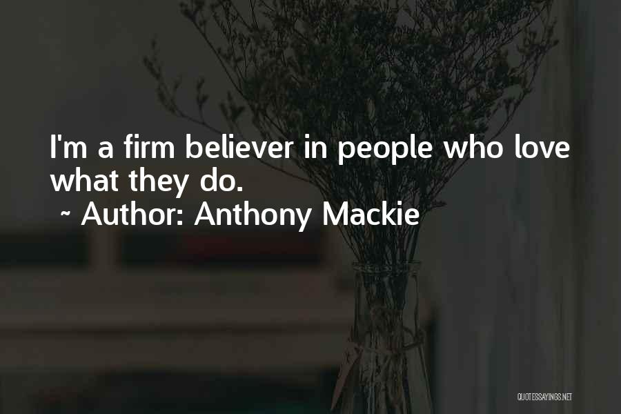 Anthony Mackie Quotes: I'm A Firm Believer In People Who Love What They Do.