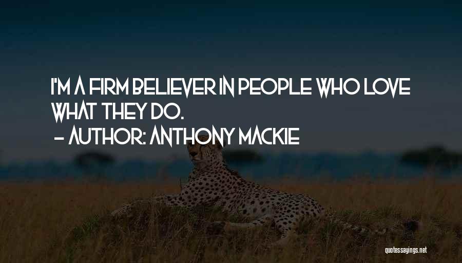 Anthony Mackie Quotes: I'm A Firm Believer In People Who Love What They Do.