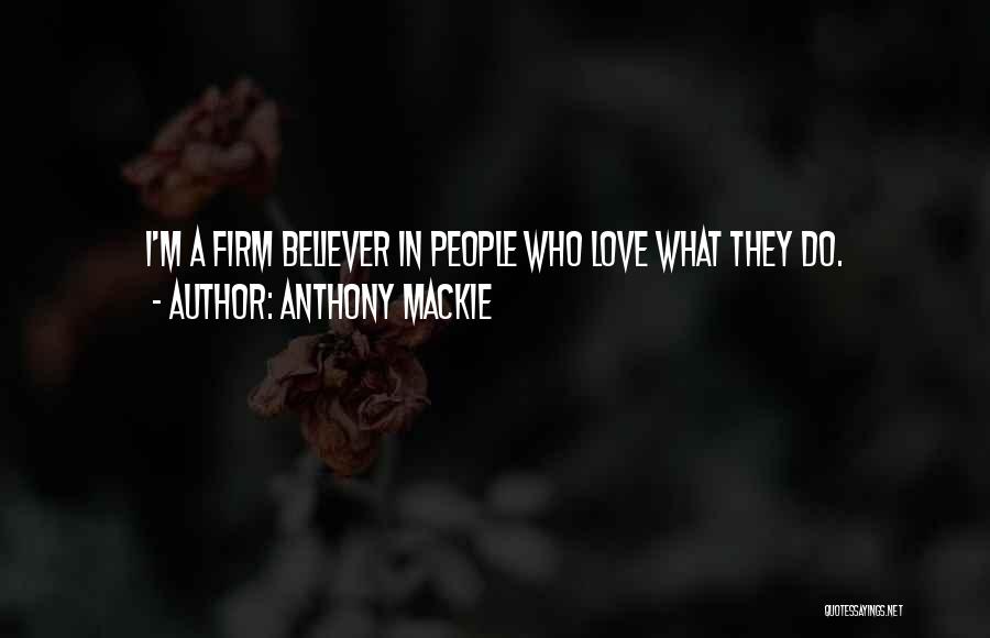 Anthony Mackie Quotes: I'm A Firm Believer In People Who Love What They Do.