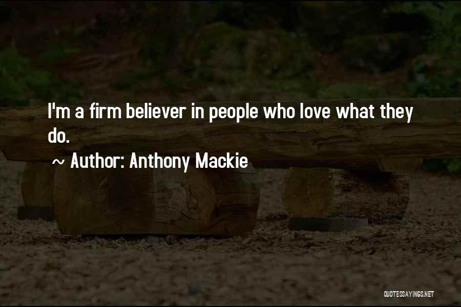 Anthony Mackie Quotes: I'm A Firm Believer In People Who Love What They Do.