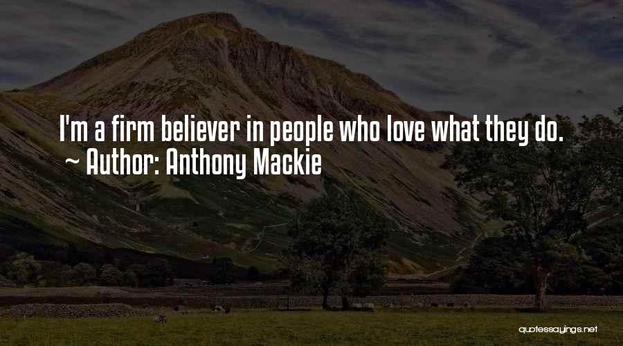 Anthony Mackie Quotes: I'm A Firm Believer In People Who Love What They Do.