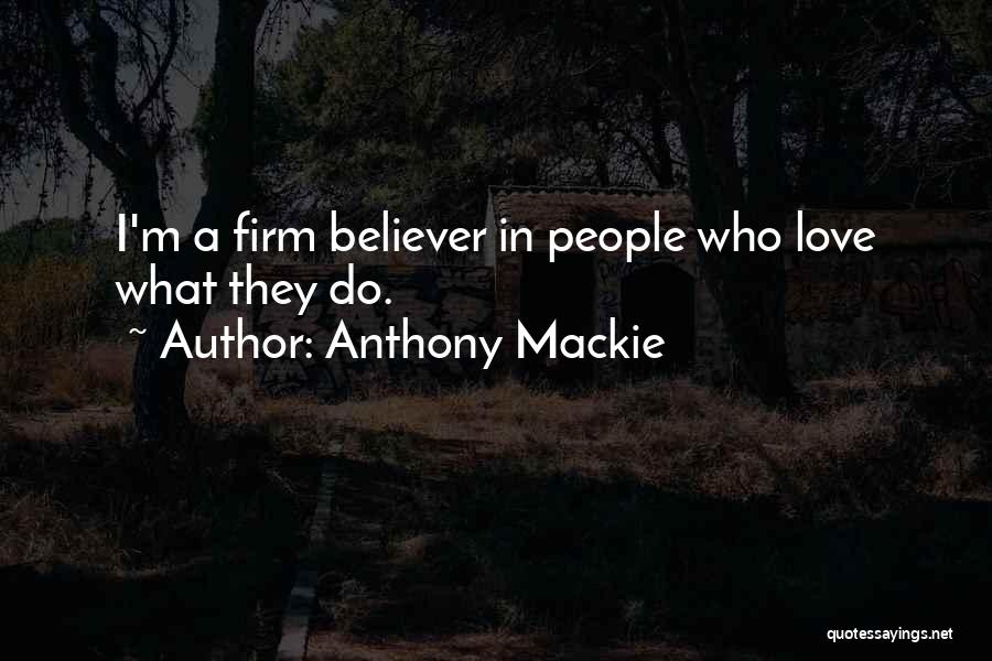 Anthony Mackie Quotes: I'm A Firm Believer In People Who Love What They Do.