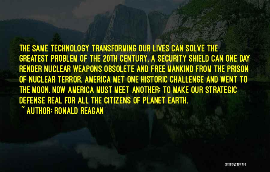 Ronald Reagan Quotes: The Same Technology Transforming Our Lives Can Solve The Greatest Problem Of The 20th Century. A Security Shield Can One