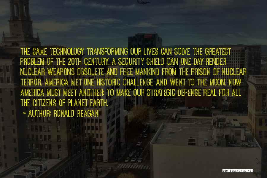 Ronald Reagan Quotes: The Same Technology Transforming Our Lives Can Solve The Greatest Problem Of The 20th Century. A Security Shield Can One