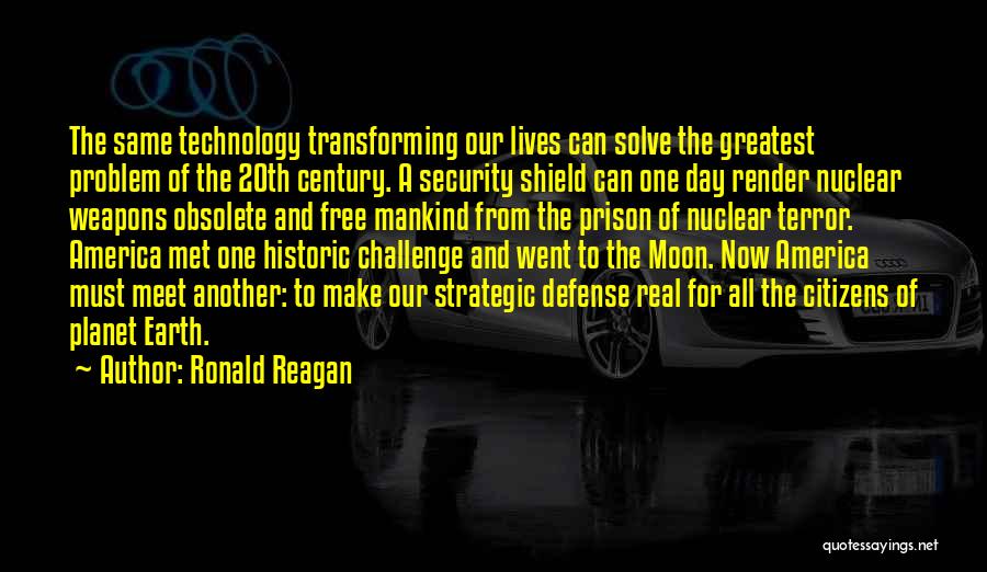 Ronald Reagan Quotes: The Same Technology Transforming Our Lives Can Solve The Greatest Problem Of The 20th Century. A Security Shield Can One