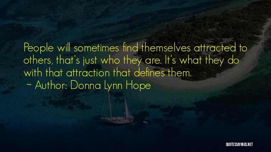 Donna Lynn Hope Quotes: People Will Sometimes Find Themselves Attracted To Others, That's Just Who They Are. It's What They Do With That Attraction