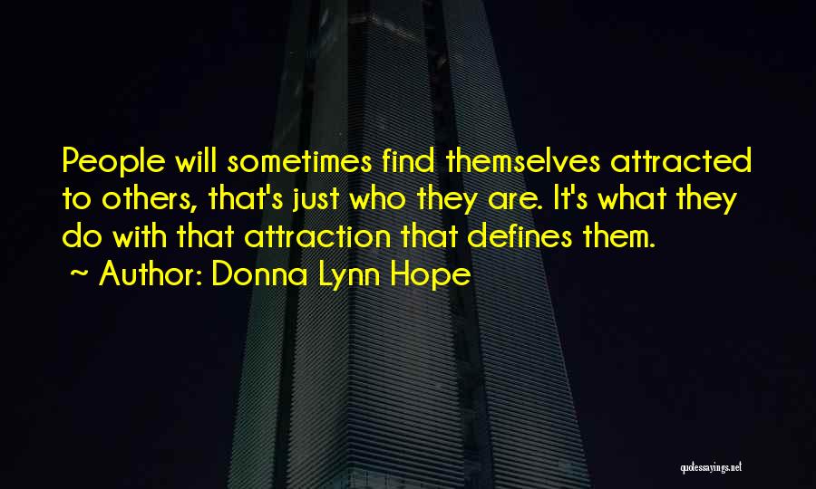 Donna Lynn Hope Quotes: People Will Sometimes Find Themselves Attracted To Others, That's Just Who They Are. It's What They Do With That Attraction