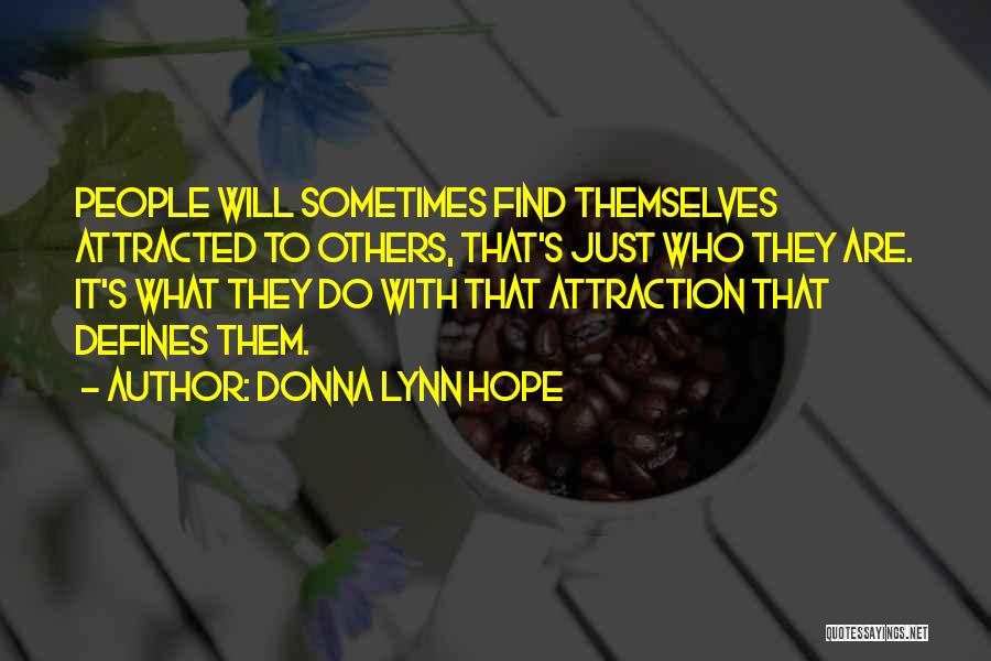 Donna Lynn Hope Quotes: People Will Sometimes Find Themselves Attracted To Others, That's Just Who They Are. It's What They Do With That Attraction