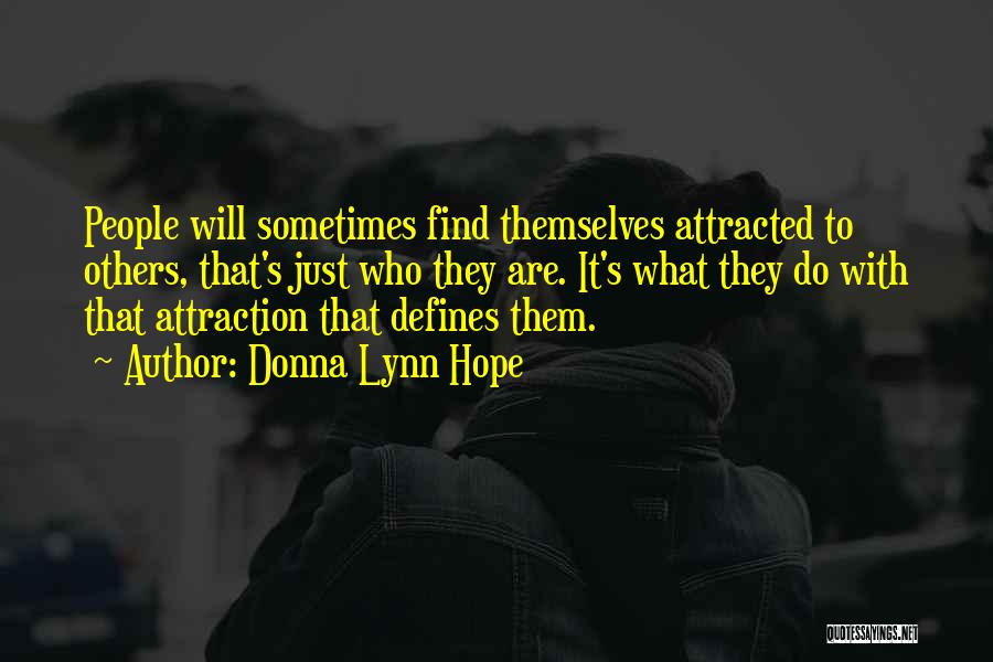 Donna Lynn Hope Quotes: People Will Sometimes Find Themselves Attracted To Others, That's Just Who They Are. It's What They Do With That Attraction