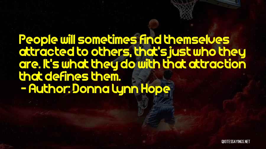 Donna Lynn Hope Quotes: People Will Sometimes Find Themselves Attracted To Others, That's Just Who They Are. It's What They Do With That Attraction