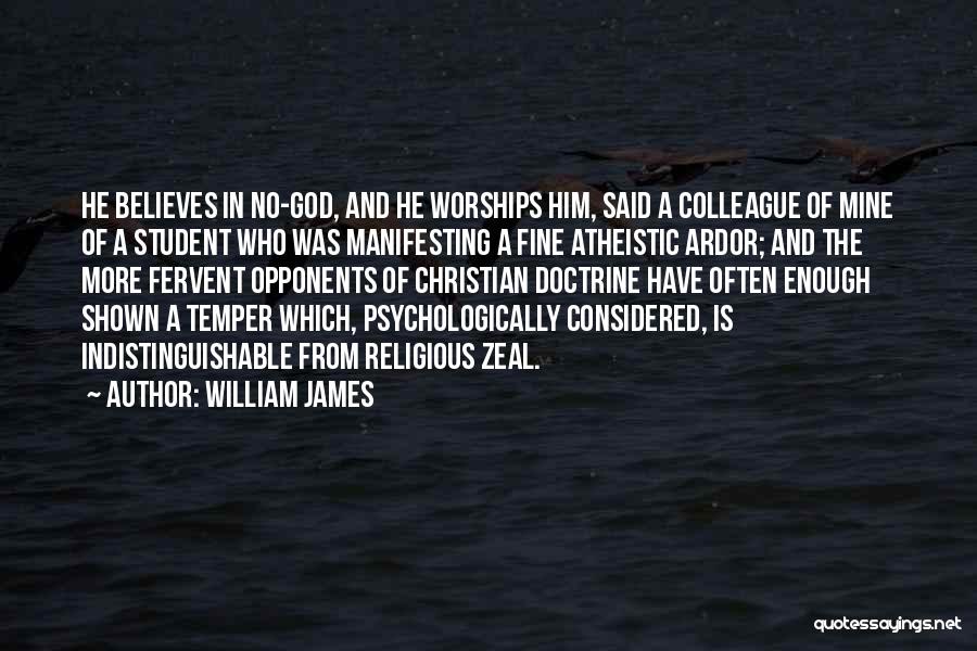 William James Quotes: He Believes In No-god, And He Worships Him, Said A Colleague Of Mine Of A Student Who Was Manifesting A