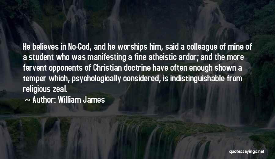 William James Quotes: He Believes In No-god, And He Worships Him, Said A Colleague Of Mine Of A Student Who Was Manifesting A