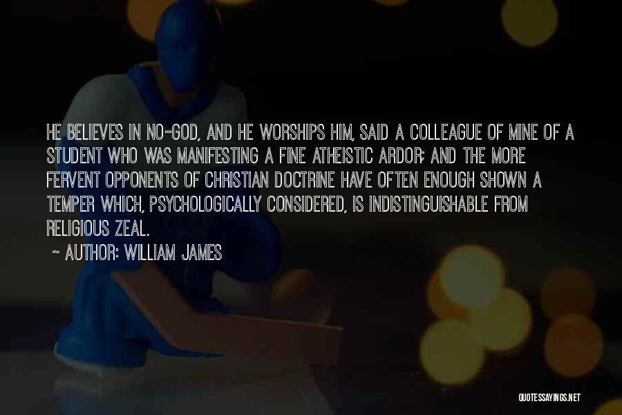 William James Quotes: He Believes In No-god, And He Worships Him, Said A Colleague Of Mine Of A Student Who Was Manifesting A