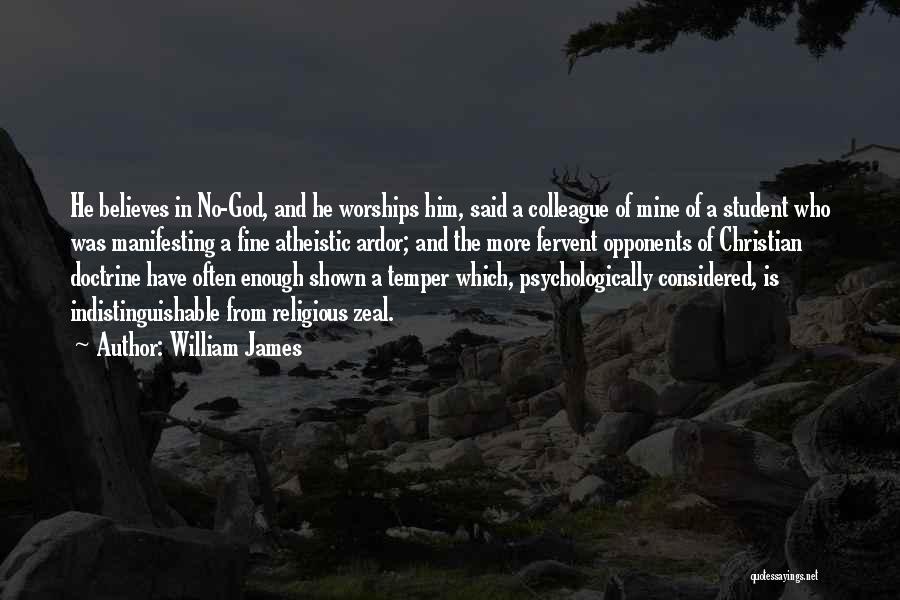 William James Quotes: He Believes In No-god, And He Worships Him, Said A Colleague Of Mine Of A Student Who Was Manifesting A