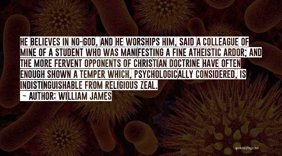 William James Quotes: He Believes In No-god, And He Worships Him, Said A Colleague Of Mine Of A Student Who Was Manifesting A