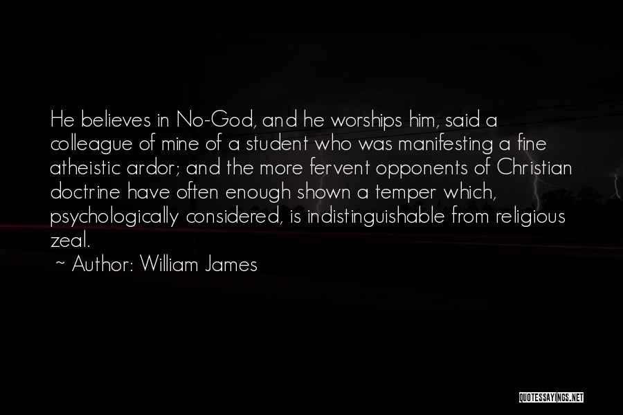 William James Quotes: He Believes In No-god, And He Worships Him, Said A Colleague Of Mine Of A Student Who Was Manifesting A