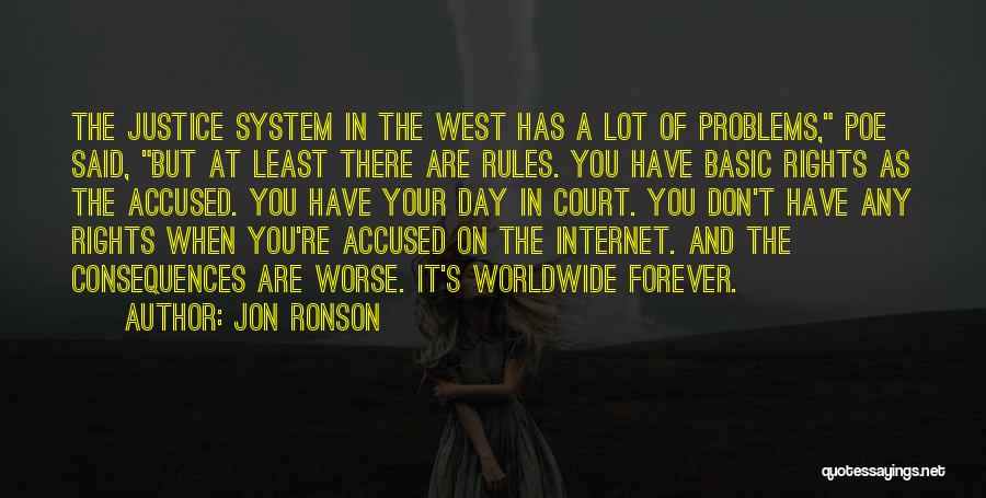 Jon Ronson Quotes: The Justice System In The West Has A Lot Of Problems, Poe Said, But At Least There Are Rules. You