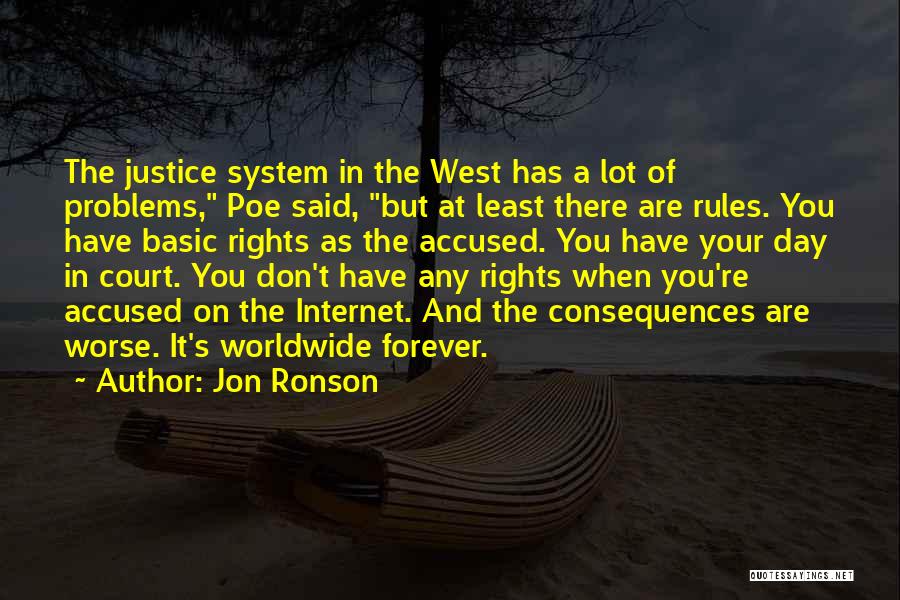 Jon Ronson Quotes: The Justice System In The West Has A Lot Of Problems, Poe Said, But At Least There Are Rules. You