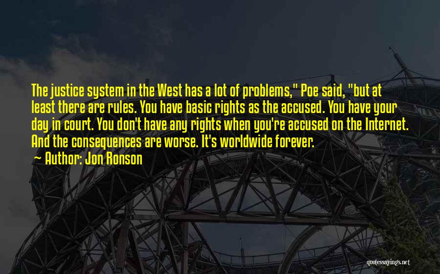 Jon Ronson Quotes: The Justice System In The West Has A Lot Of Problems, Poe Said, But At Least There Are Rules. You