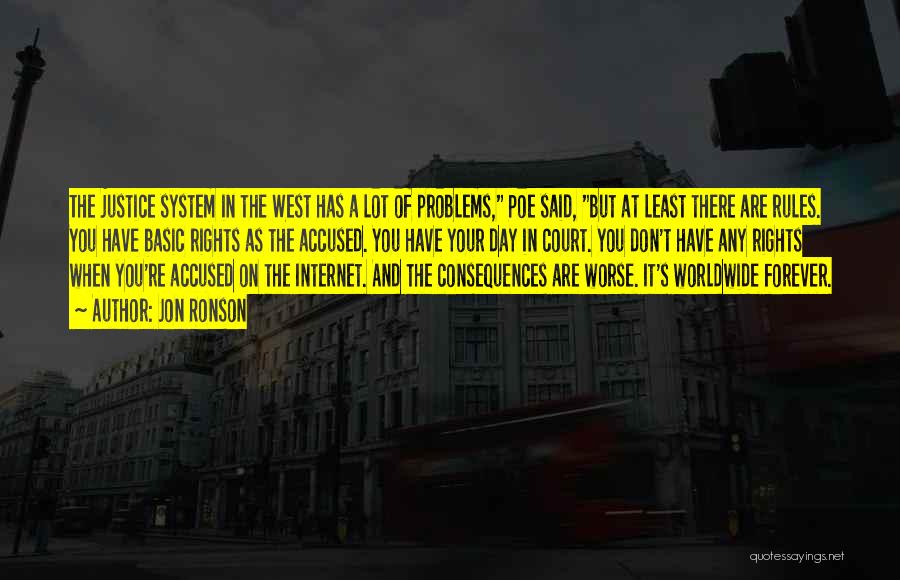 Jon Ronson Quotes: The Justice System In The West Has A Lot Of Problems, Poe Said, But At Least There Are Rules. You