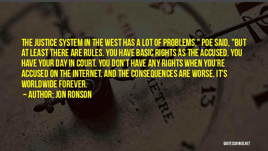 Jon Ronson Quotes: The Justice System In The West Has A Lot Of Problems, Poe Said, But At Least There Are Rules. You