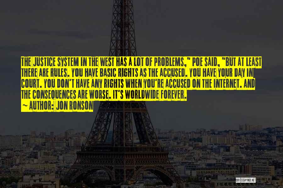 Jon Ronson Quotes: The Justice System In The West Has A Lot Of Problems, Poe Said, But At Least There Are Rules. You