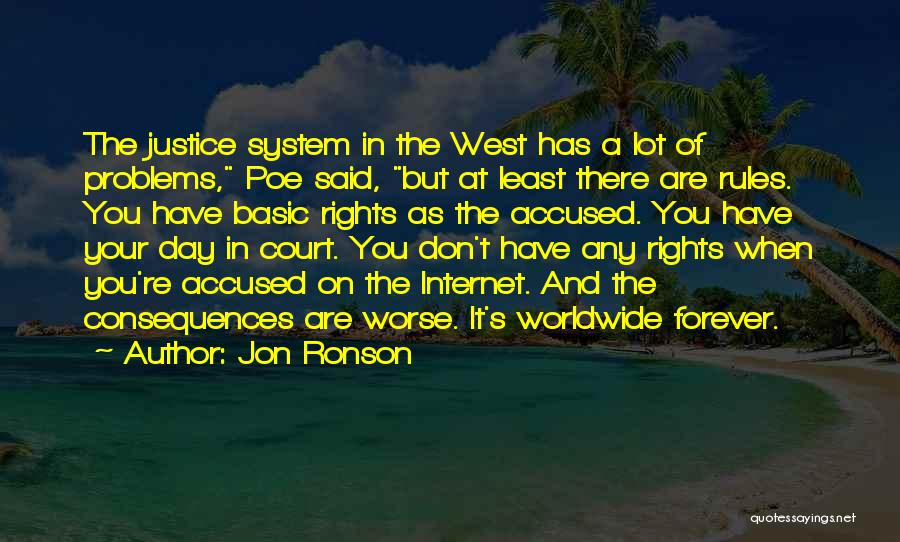 Jon Ronson Quotes: The Justice System In The West Has A Lot Of Problems, Poe Said, But At Least There Are Rules. You