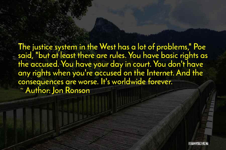 Jon Ronson Quotes: The Justice System In The West Has A Lot Of Problems, Poe Said, But At Least There Are Rules. You