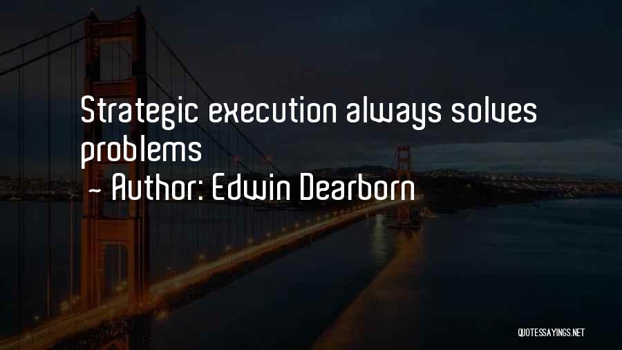 Edwin Dearborn Quotes: Strategic Execution Always Solves Problems