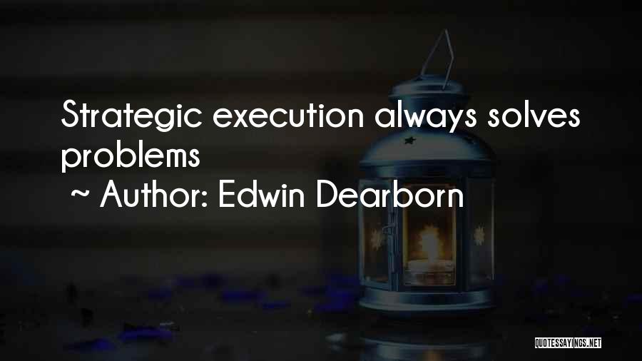 Edwin Dearborn Quotes: Strategic Execution Always Solves Problems