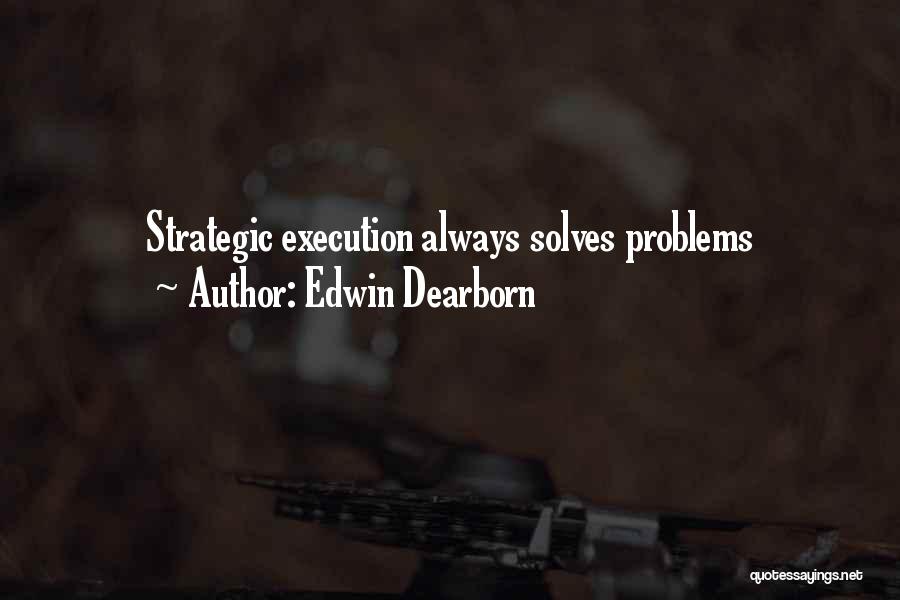 Edwin Dearborn Quotes: Strategic Execution Always Solves Problems