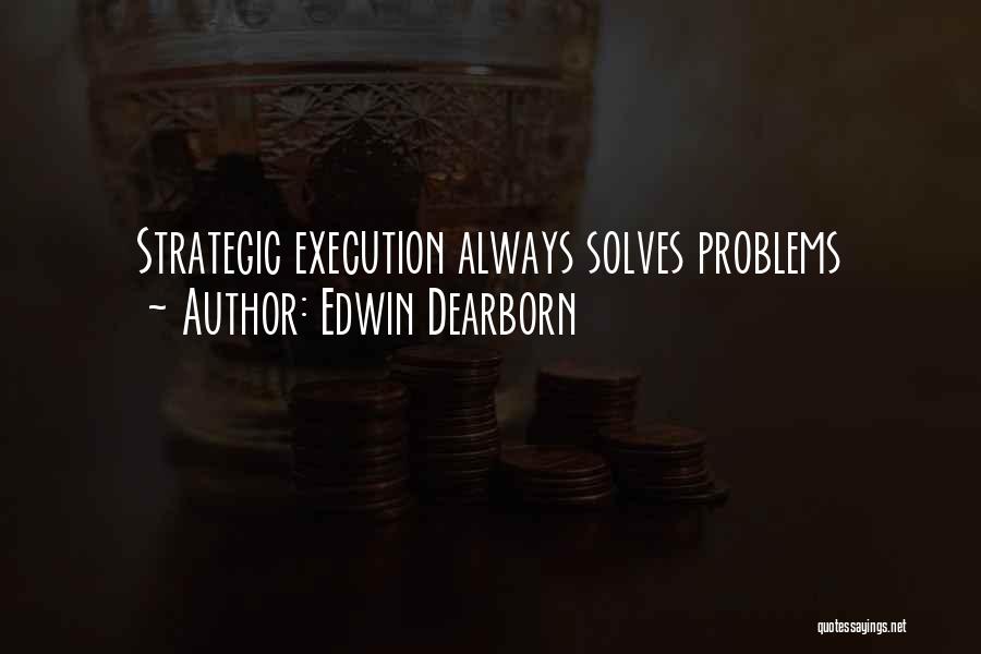 Edwin Dearborn Quotes: Strategic Execution Always Solves Problems