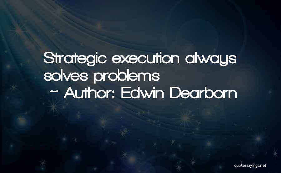 Edwin Dearborn Quotes: Strategic Execution Always Solves Problems