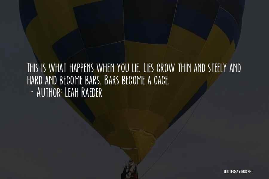 Leah Raeder Quotes: This Is What Happens When You Lie. Lies Grow Thin And Steely And Hard And Become Bars. Bars Become A