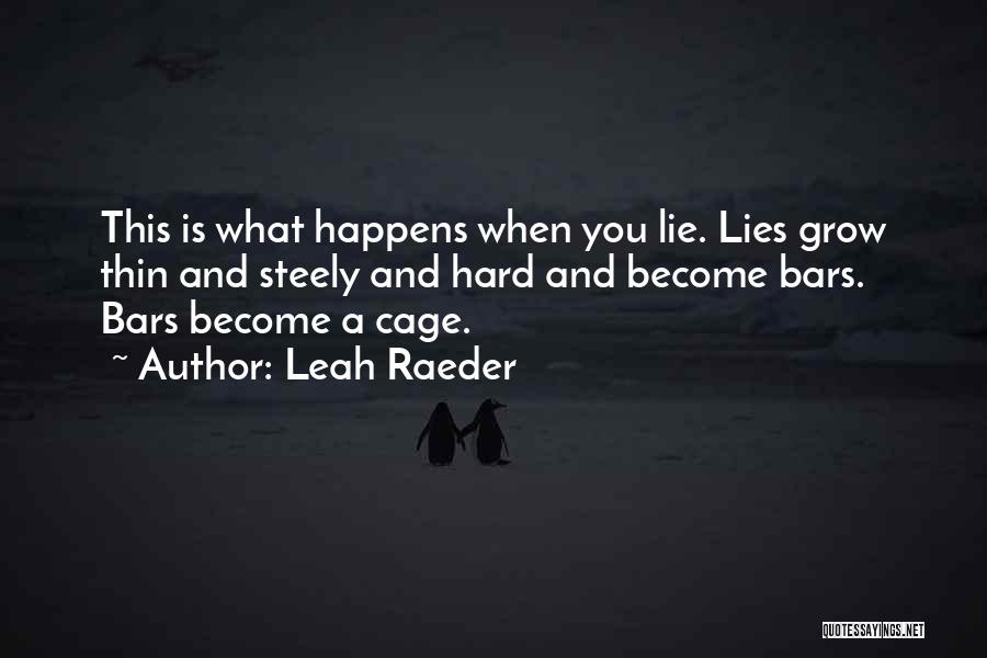 Leah Raeder Quotes: This Is What Happens When You Lie. Lies Grow Thin And Steely And Hard And Become Bars. Bars Become A