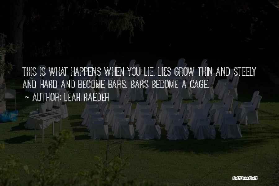 Leah Raeder Quotes: This Is What Happens When You Lie. Lies Grow Thin And Steely And Hard And Become Bars. Bars Become A