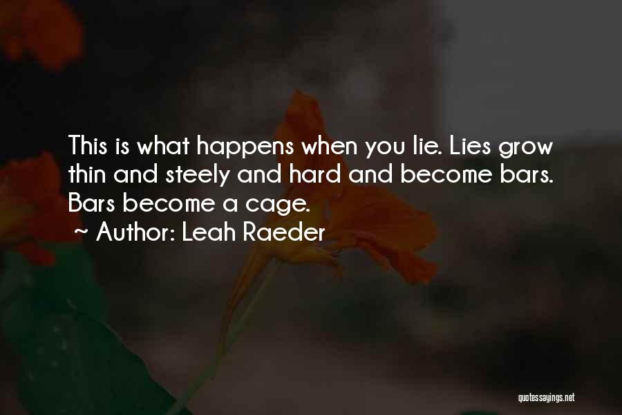 Leah Raeder Quotes: This Is What Happens When You Lie. Lies Grow Thin And Steely And Hard And Become Bars. Bars Become A