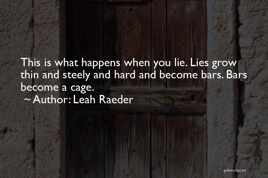 Leah Raeder Quotes: This Is What Happens When You Lie. Lies Grow Thin And Steely And Hard And Become Bars. Bars Become A