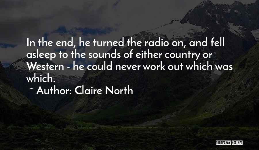 Claire North Quotes: In The End, He Turned The Radio On, And Fell Asleep To The Sounds Of Either Country Or Western -