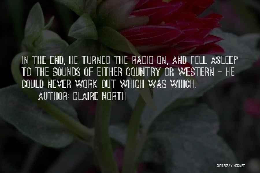 Claire North Quotes: In The End, He Turned The Radio On, And Fell Asleep To The Sounds Of Either Country Or Western -