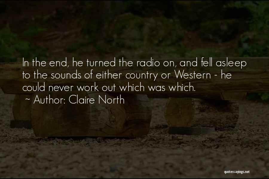 Claire North Quotes: In The End, He Turned The Radio On, And Fell Asleep To The Sounds Of Either Country Or Western -