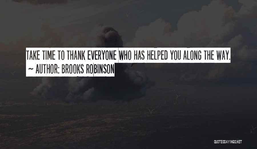 Brooks Robinson Quotes: Take Time To Thank Everyone Who Has Helped You Along The Way.